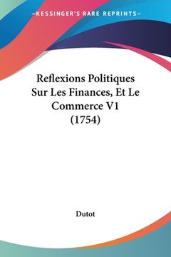 portada Reflexions Politiques Sur Les Finances, Et Le Commerce V1 (1754) (en Francés)