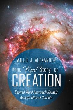 portada the real story of creation: defined word approach reveals ancient biblical secrets (en Inglés)