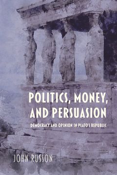 portada Politics, Money, and Persuasion: Democracy and Opinion in Plato'S Republic (Studies in Continental Thought) (en Inglés)