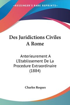 portada Des Juridictions Civiles A Rome: Anterieurement A L'Etablissement De La Procedure Extraordinaire (1884) (en Francés)