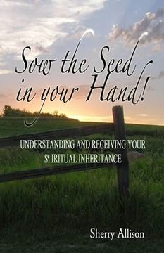 portada Sow the Seed in Your Hand: Understanding and Receiving Your Spiritual Inheritance (en Inglés)