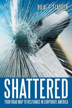 portada Shattered: Your Road Map to Relevance in Corporate America (en Inglés)