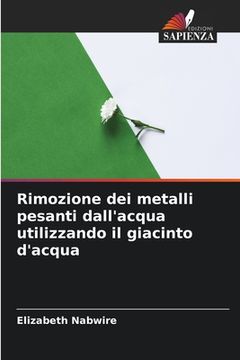 portada Rimozione dei metalli pesanti dall'acqua utilizzando il giacinto d'acqua (in Italian)