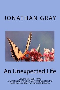 portada An Unexpected Life: Volume III: May 1988 - May 1990 or what happens when Mary matriculates: does the world turn upsidedown? (Volume 3)