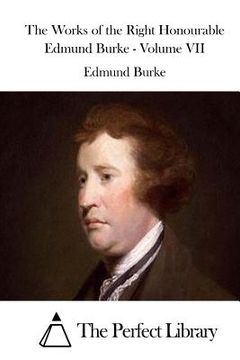 portada The Works of the Right Honourable Edmund Burke - Volume VII (en Inglés)