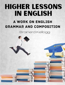 portada Higher Lessons in English: A work on English Grammar and Composition (en Inglés)
