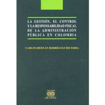 portada LA GESTION, EL CONTROL Y LA RESPONSABILIDAD FISCAL DE LA ADMINISTRACION PUBLICA EN COLOMBIA