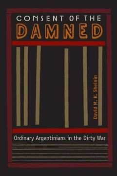 portada Consent of the Damned: Ordinary Argentinians in the Dirty War (en Inglés)