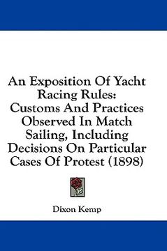 portada an exposition of yacht racing rules: customs and practices observed in match sailing, including decisions on particular cases of protest (1898) (en Inglés)