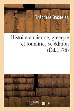 portada Histoire Ancienne, Grecque Et Romaine. 3e Édition (in French)