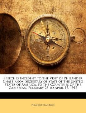 portada speeches incident to the visit of philander chase knox, secretary of state of the united states of america, to the countries of the caribbean. februar (en Inglés)