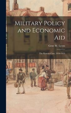 portada Military Policy and Economic Aid; the Korean Case, 1950-1953 (en Inglés)