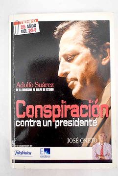 portada Conspiración contra un presidente: Adolfo Suárez, de la dimisión al golpe de Estado