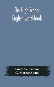 portada The high school English word-book: a manual of orthoepy, synonymy, and derivation (in English)