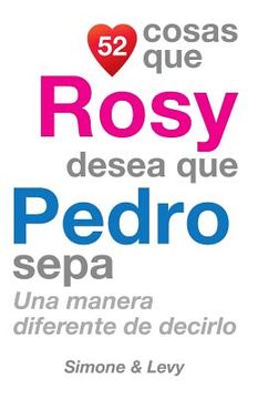 portada 52 Cosas Que Rosy Desea Que Pedro Sepa: Una Manera Diferente de Decirlo