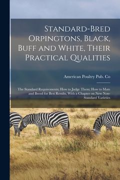 portada Standard-bred Orpingtons, Black, Buff and White, Their Practical Qualities; the Standard Requirements; how to Judge Them; how to Mate and Breed for Be