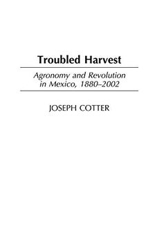 portada Troubled Harvest: Agronomy and Revolution in Mexico, 1880-2002 (Contributions in Latin American Studies) (in English)
