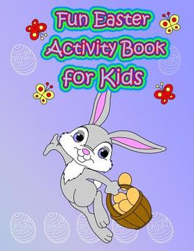 portada Fun Easter Activity Book for Kids: : Easter Coloring and Activity Book for Kids, Fun with Mazes, Coloring, Dot to Dot, Word Search, and More. (Easter