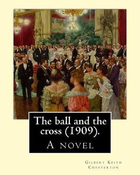 portada The ball and the cross (1909). By: Gilbert Keith Chesterton: A novel (en Inglés)