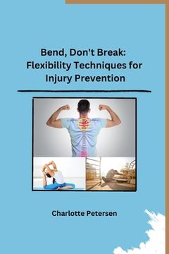 portada Bend, Don't Break: Flexibility Techniques for Injury Prevention