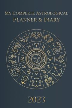 portada My Complete Astrological Planner & Diary 2023: Planetary and Lunar Transits and Aspects, Void of Course Moon and Lunar Phases, Planets in Retrograde, 