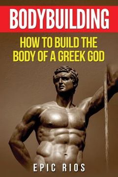 portada Bodybuilding: How to Build the Body of a Greek God (en Inglés)