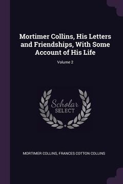 portada Mortimer Collins, His Letters and Friendships, With Some Account of His Life; Volume 2 (in English)