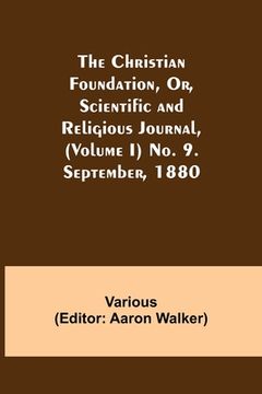 portada The Christian Foundation, Or, Scientific and Religious Journal, (Volume I) No. 9. September, 1880