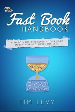 portada The Fast Book Handbook: How to write and publish your book in ten working hours (or less). (en Inglés)