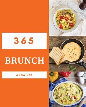 portada Brunch 365: Enjoy 365 Days with Amazing Brunch Recipes in Your Own Brunch Cookbook! [book 1] (in English)