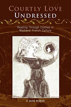 portada Courtly Love Undressed: Reading Through Clothes in Medieval French Culture (The Middle Ages Series) (en Inglés)