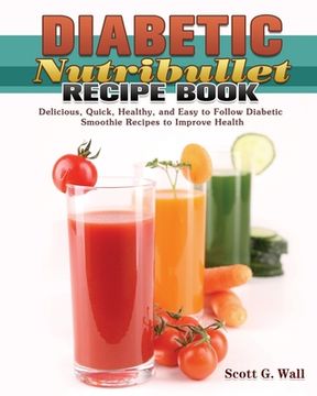 portada Diabetic Nutribullet Recipe Book: Delicious, Quick, Healthy, and Easy to Follow Diabetic Smoothie Recipes to Improve Health (en Inglés)
