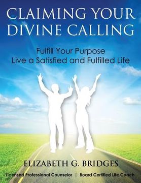portada Claiming Your Divine Calling: Fulfill Your Purpose and Live a Satisfied and Fulfilled Life (en Inglés)