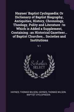 portada Haynes' Baptist Cyclopaedia: Or Dictionary of Baptist Biography, Antiquities, History, Chronology, Theology, Polity and Literature: to Which is Add (in English)