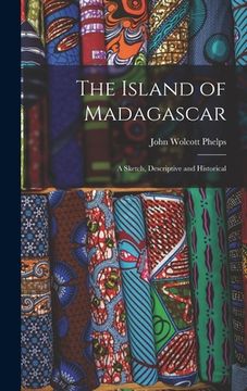 portada The Island of Madagascar: A Sketch, Descriptive and Historical (in English)