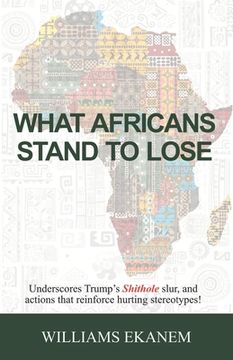 portada What Africans Stand to Lose: Underscores Trump's Shithole Slur, and Actions That Reinforce Hurting Stereotypes! (en Inglés)