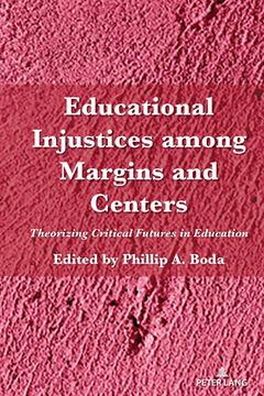 portada Educational Injustices Among Margins and Centers: Theorizing Critical Futures in Education (en Inglés)