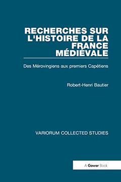 portada Recherches sur L'histoire de la France Médiévale: Des Mérovingiens aux Premiers Capétiens (Variorum Collected Studies) (en Inglés)