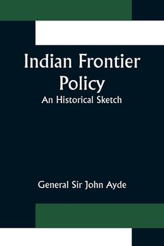 portada Indian Frontier Policy; An historical sketch (en Inglés)