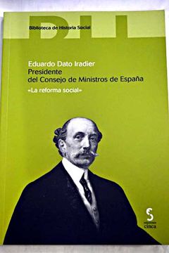 portada Eduardo Dato Iradier, presidente del Consejo de Ministros de España 1913 : "la reforma social"