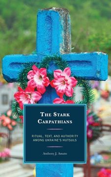portada The Stark Carpathians: Ritual, Text, and Authority Among Ukraine's Hutsuls (in English)