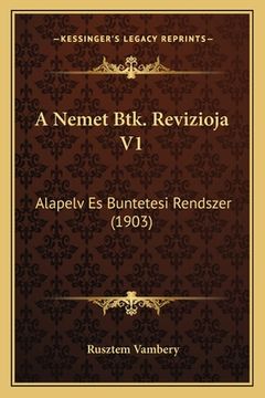 portada A Nemet Btk. Revizioja V1: Alapelv Es Buntetesi Rendszer (1903) (en Húngaro)