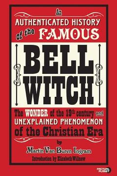 portada An Authenticated History of the Famous Bell Witch: The Wonder of the 19th Century and Unexplained Phenomenon of the Christian Era (en Inglés)