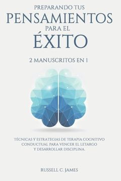 portada Preparando tus pensamientos para el éxito: 2 manuscritos en 1. Técnicas y estrategias de terapia cognitivo conductual para vencer el letargo y desarro (in Spanish)