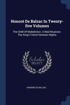 portada Honoré De Balzac In Twenty-five Volumes: The Child Of Malediction. A Mad Musician. The King's Friend Venetian Nights (en Inglés)