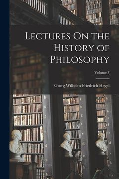 portada Lectures On the History of Philosophy; Volume 3 (en Inglés)