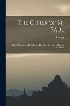 portada The Cities of St. Paul: Their Influence on his Life and Thought: the Cities of Eastern Asia Minor (en Inglés)