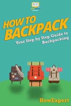 portada How To Backpack: Your Step-By-Step Guide To Backpacking (in English)