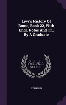 portada Livy's History Of Rome, Book 22, With Engl. Notes And Tr., By A Graduate (in English)