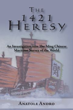 portada The 1421 Heresy: An Investigation into the Ming Chinese Maritime Survey of the World (en Inglés)